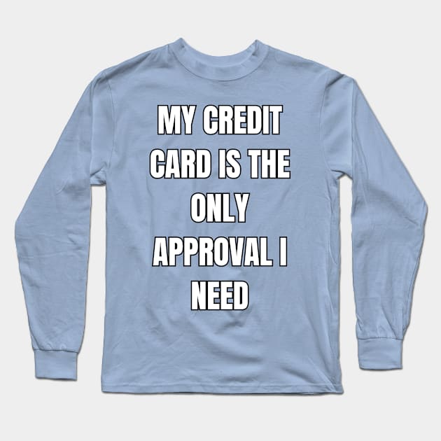 Credit Card Approval Sarcastic Vibes Tee! Long Sleeve T-Shirt by SocietyTwentyThree